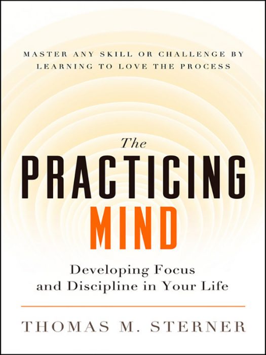 The Practicing Mind_ Developing Focus and Discipline in Your Life book cover